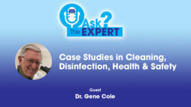 Case Studies in Cleaning, Disinfection, Health and Safety With Dr. Gene Cole